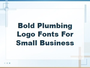Bold Plumbing Logo Fonts for Small Business