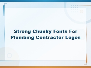 Best Bold and Chunky Fonts for Plumbing Contractor Logos