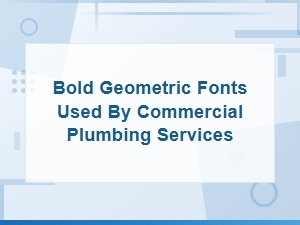 Bold Geometric Fonts for Commercial Plumbing Services